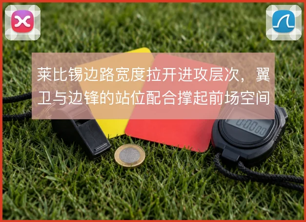 莱比锡边路宽度拉开进攻层次，翼卫与边锋的站位配合撑起前场空间