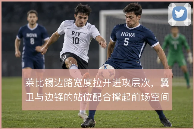 莱比锡边路宽度拉开进攻层次，翼卫与边锋的站位配合撑起前场空间
