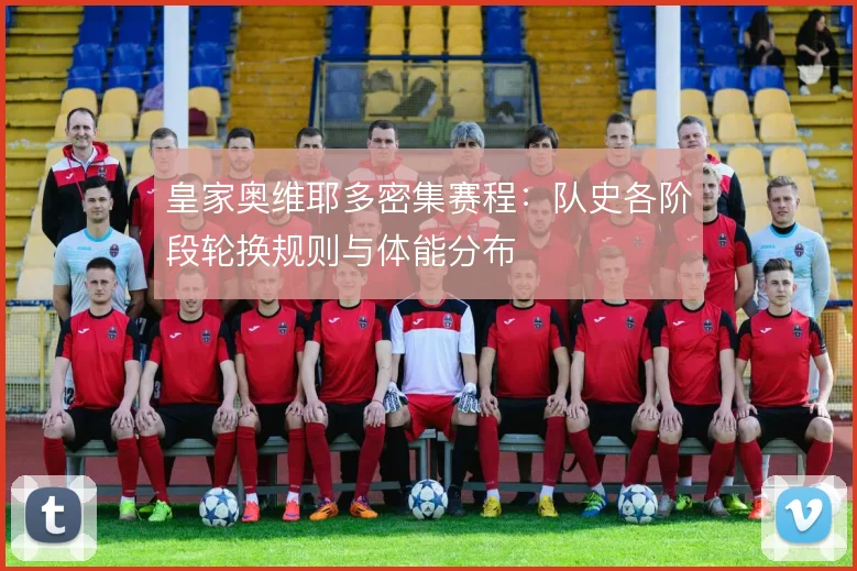 皇家奥维耶多密集赛程：队史各阶段轮换规则与体能分布
