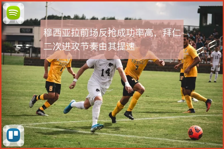 穆西亚拉前场反抢成功率高，拜仁二次进攻节奏由其提速