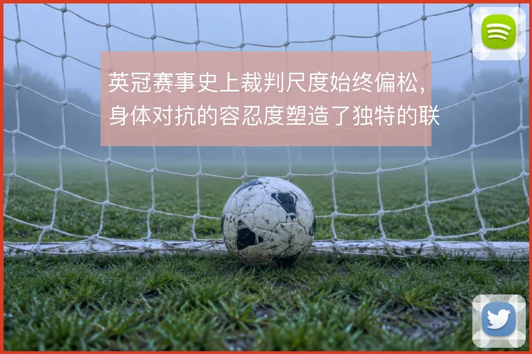 英冠赛事史上裁判尺度始终偏松，身体对抗的容忍度塑造了独特的联赛风格