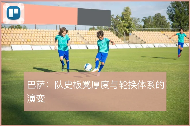 巴萨：队史板凳厚度与轮换体系的演变