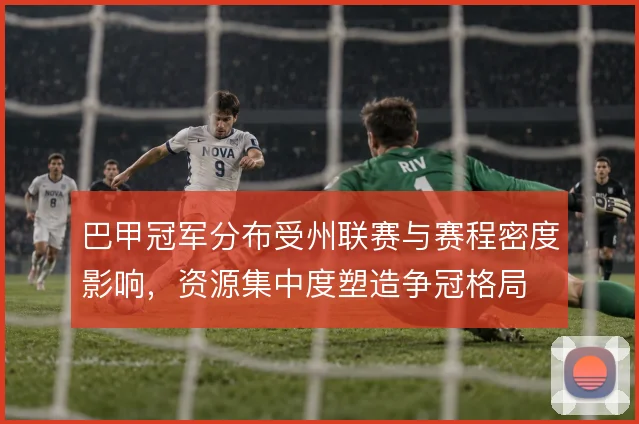 巴甲冠军分布受州联赛与赛程密度影响，资源集中度塑造争冠格局